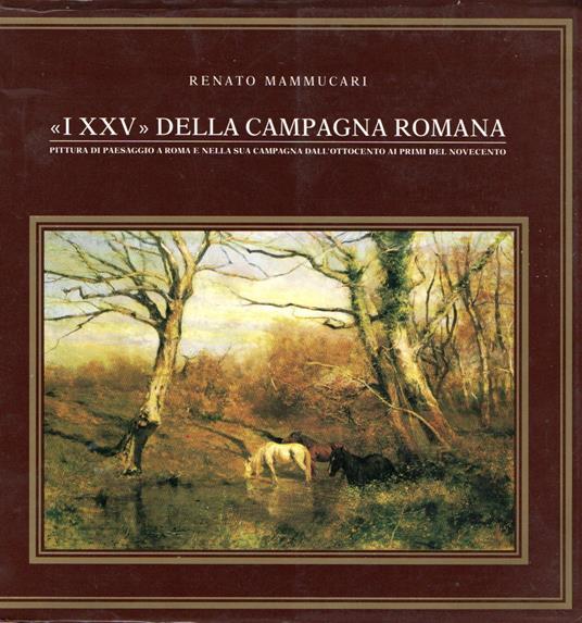 "I XXV" della campagna romana : Pittura di paesaggio a Roma e nellaa sua - Renato Mammucari - copertina