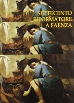 Settecento riformatore a Faenza. Antefatti del Neoclassicismo e il patrimonio d'arte dell'ospedale
