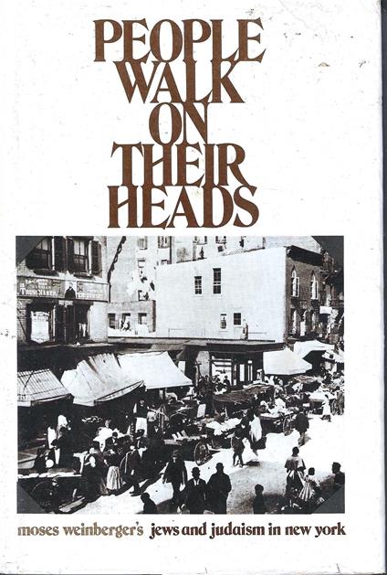 People Walk on Their Heads: Moses Weinberger's Jews and Judaism in New York - copertina