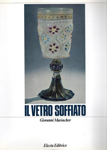 Il vetro soffiato : Da Roma Antica a Venezia - Giovanni Mariacher - copertina