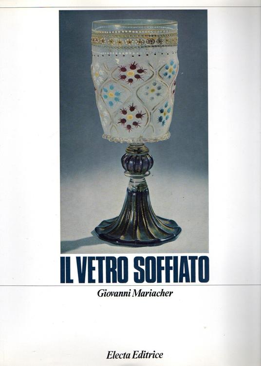 Il vetro soffiato : Da Roma Antica a Venezia - Giovanni Mariacher - copertina