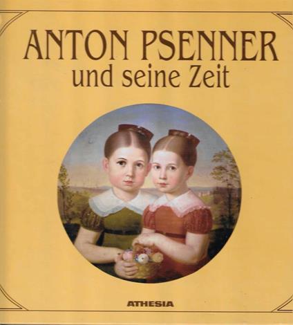 Anton Psenner und seine Zeit. Bildmonographie zu Anton Psenners. 200 Geburts und 125 Todesjahr - copertina