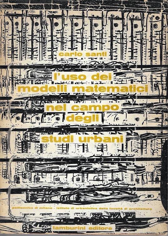 L' uso dei modelli matematici nel campo degli studi urbani. Primi elementi - Carlo Santi - copertina