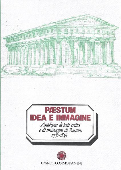 Paestum idea e immagine. Antologia di testi critici e di immagini di Paestum 1750-1836 - Joselita Raspi Serra - copertina