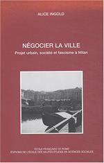 Négocier la ville: Projet urbain, société et fascisme à Milan