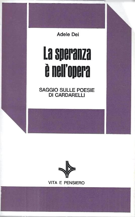 La speranza è nell'opera. Saggio sulle poesie di Cardarelli - Adele Dei - copertina