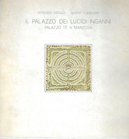Il Palazzo dei Lucidi Inganni. Palazzo Te a Mantova - Amedeo Belluzzi - copertina