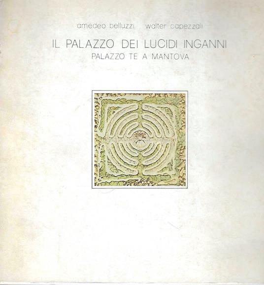 Il Palazzo dei Lucidi Inganni. Palazzo Te a Mantova - Amedeo Belluzzi - copertina