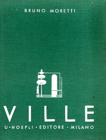 Ville : esempi di ville, piccole case private di abitazione scelti fra le opere più recenti degli artisti di tutto il mondo. 110 architetti di 17 nazioni - Bruno Moretti - copertina