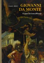 Giovanni Da Monte. Un pittore da Crema all'Europa (in cofanetto)