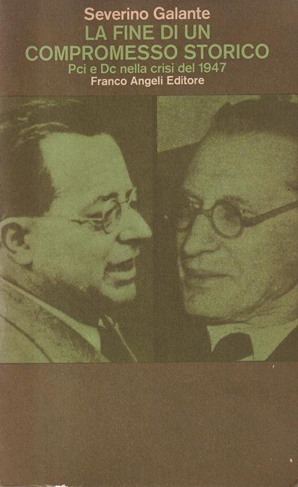 La fine di un compromesso storico. PCI e DC nella crisi del 1947 - Severino Galante - copertina