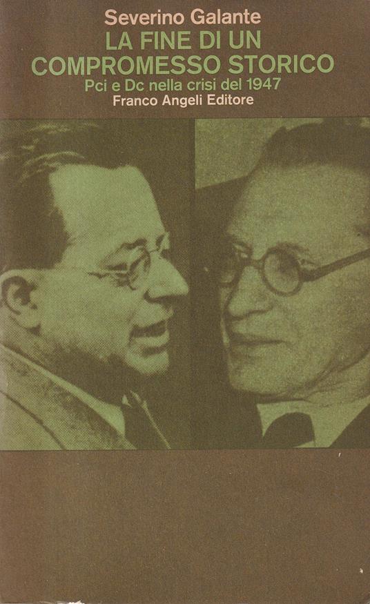La fine di un compromesso storico. PCI e DC nella crisi del 1947 - Severino Galante - copertina