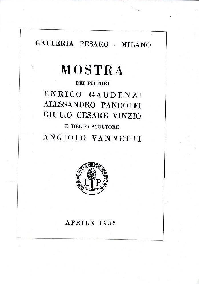 Mostra dei pittori Enrico Gaudenzi, Alessandro Pandolfi, Giulio Cesare Vinzio e dello scultore Angiolo Vannetti. Galleria Pesaro - Milano, aprile 1932
