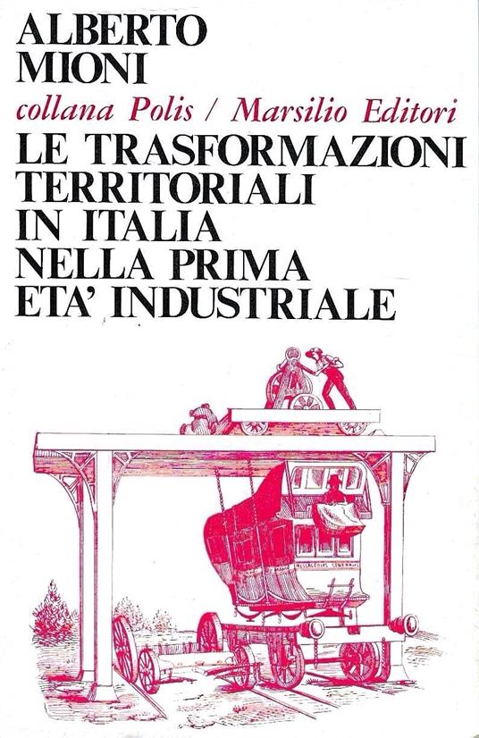 Le trasformazioni territoriali in Italia nella prima età industriale - Alberto Mioni - copertina