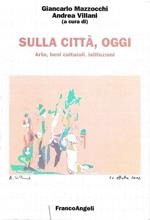Sulla città , oggi. Arte, beni culturali, istituzioni. Convegno nazionale di studio, Milano, 16-17 maggio 2003
