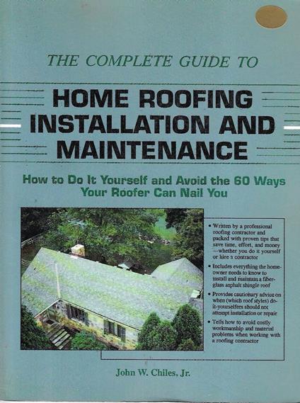 The Complete Guide to Home Roofing Installation and Maintenance: How to Do It Yourself and Avoid the 60 Ways Your Roofer Can Nail You - copertina