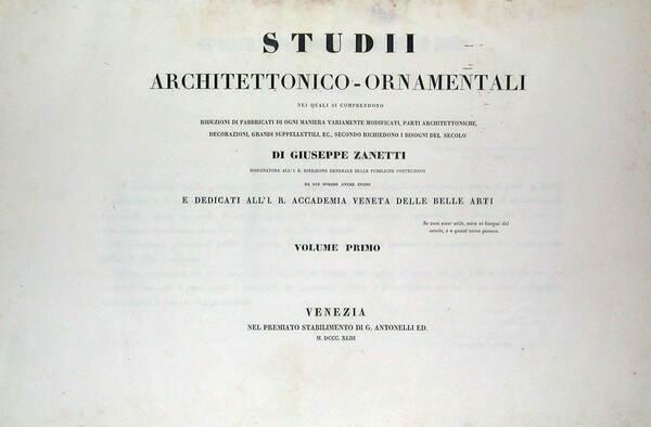 Studii architettonico-ornamentali nei quali si comprendono riduzioni di fabbricati di ogni maniera variamente modificati, parti architettoniche, decorazioni [.] di Giuseppe Zanetti