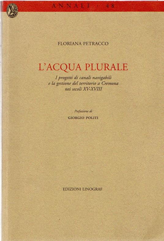 L' acqua plurale: I progetti di canali navigabili e la gestione del territorio di Cremona nei secoli XV-XVIII - copertina