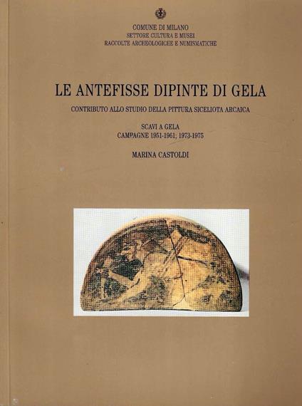 Le antefisse dipinte di Gela. Contributo allo studio della pittura siceliota arcaica. Scavi a Gela, Campagne 1951-1961 1973-1975 - Marina Castoldi - copertina