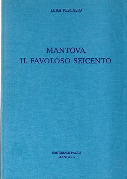Mantova : Il favoloso Seicento - Luigi Pescasio - copertina