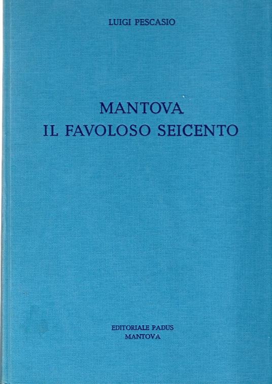 Mantova : Il favoloso Seicento - Luigi Pescasio - copertina