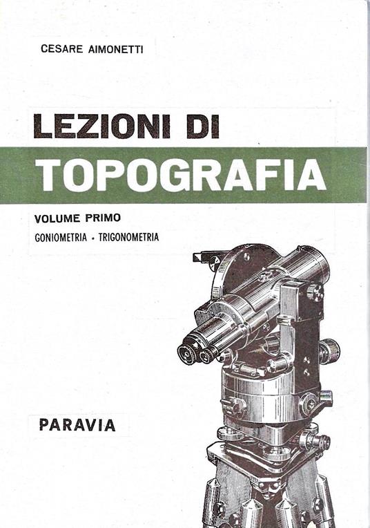 Lezioni di topografia ad uso degli Istituti Tecnici per geometri, agrari, industriali (minerari ed edili) Vol. I : Goniometria - Trigonometria. Vol. II : Tipografia - Planimetria - Agrimensura. Vol. III : Altimetria - Celerimensura - Fotogrammetria - copertina