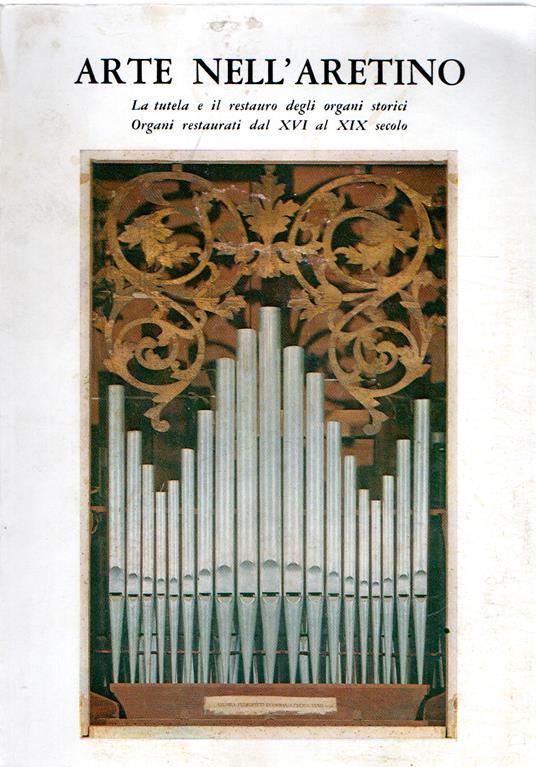 Arte nell'aretino : La tutela e il restauro degli organi storici. Organi restaurati dal XVI al XIX sec - copertina