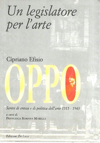 Cipriano Efisio Oppo. Un legislatore per l'arte. Scritti di critica e politica dell'arte 1915-1943 - copertina
