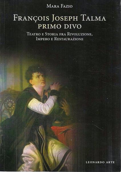 Francois Joseph Talma, primo divo : teatro e storia fra Rivoluzione, Impero e Restaurazione - copertina