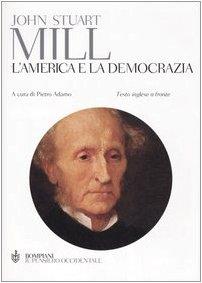 L' America e la democrazia. Testo inglese a fronte - John Stuart Mill - copertina