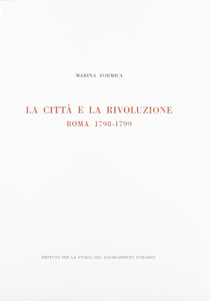 La città e la rivoluzione. Roma 1798-1799 - Marina Formica - copertina