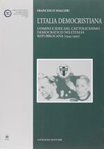 L' Italia democristiana. Uomini e idee del cattolicesimo democratico nell'Italia repubblicana (1943-1993)