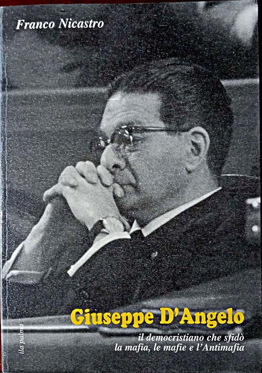 Giuseppe D'Angelo il democristiano che sfidò la mafia, le mafie e l'Antimafia - copertina