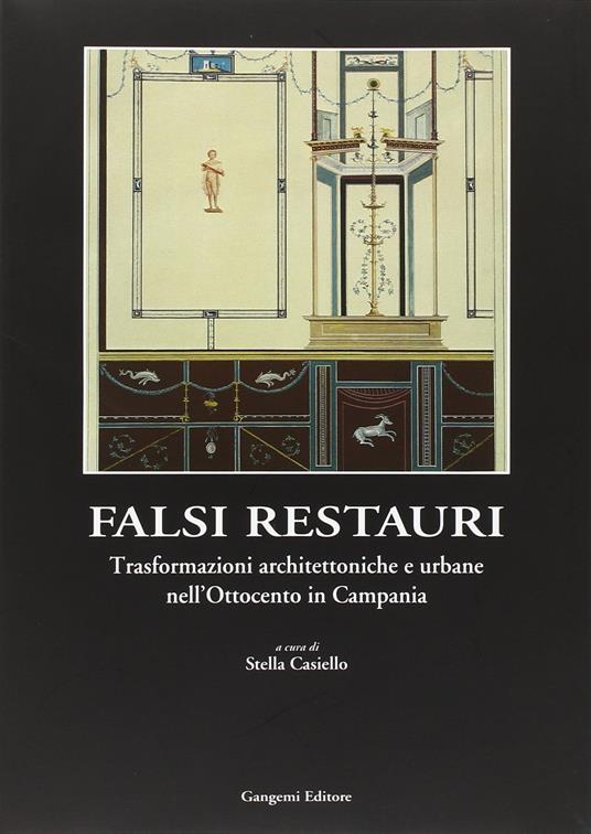 Falsi in restauri. Trasformazioni architettoniche e urbane nell'Ottocento in Campania - Stella Casiello - copertina