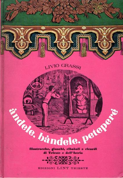 Andele, bandele, peteperè : filastrocche, giuochi, riboboli e ricordi di Trieste e dell'Istria - copertina
