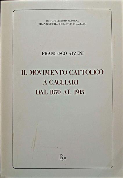 Il movimento cattolico a Cagliari dal 1870 al 1915 - Francesco Atzeni - copertina