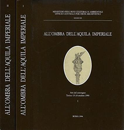 All'ombra dell'aquila imperiale. Trasformazioni e continuità istituzionali nei territori sabaudi in età napoleonica (1802-1814). Atti (Torino, ottobre 1990) (2 vol.) - copertina