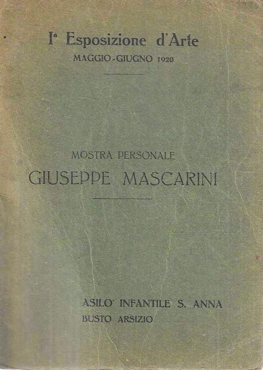 Mostra personale del pittore Giuseppe Mascarini. I Esposizione d'Arte, Maggio-Giugno 1920 - Asilo Infantile S. Anna, Busto Arsizio - Annibale Arano - copertina