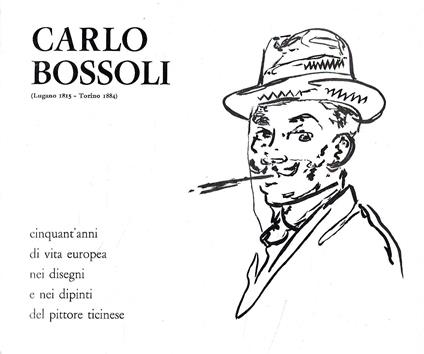 Cinquant'anni di vita europea nei disegni e nei dipinti di Carlo Bossoli. (Catalogo della Mostra - Lugano / Torino, 1974) - copertina