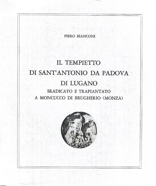 Il tempietto cinquecentesco di Sant'Antonio da Padova di Lugano sradicato e trapiantato a Moncucco di Brugherio (Monza) - Piero Bianconi - copertina