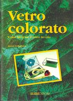 Vetro colorato. Come lavorare il vetro in casa
