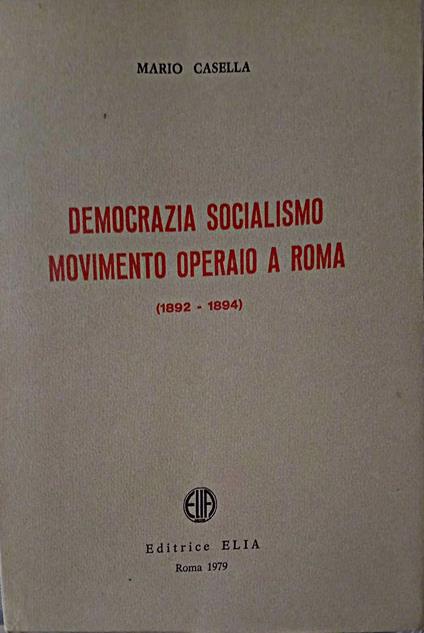 Democrazia, socialismo, movimento operaio a Roma (1892 - 1894) - Mario Casella - copertina
