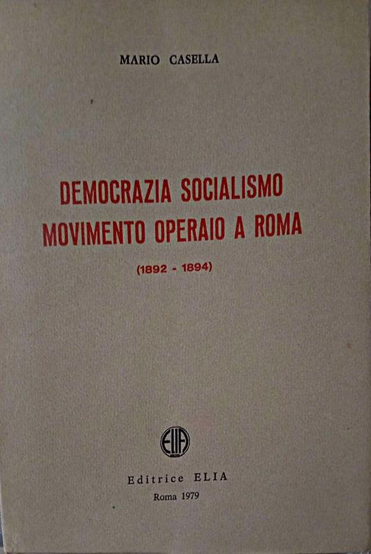 Democrazia, socialismo, movimento operaio a Roma (1892 - 1894) - Mario Casella - copertina