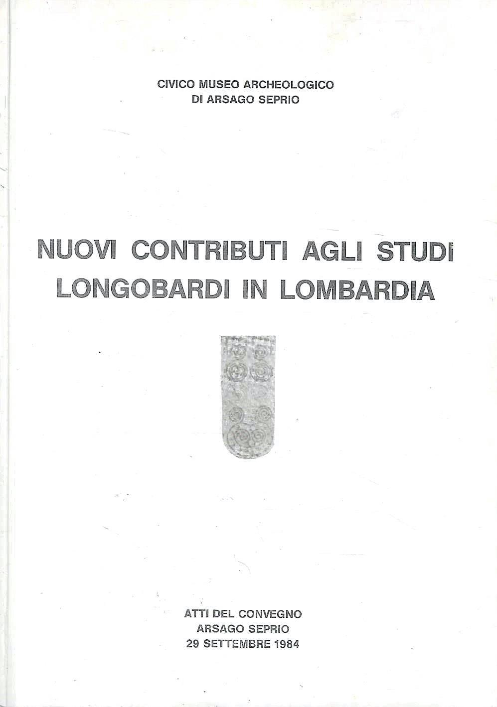 Nuovi contributi agli studi longobardi in Lombardia. (Atti del Convegno - Arsago Seprio, 1984)