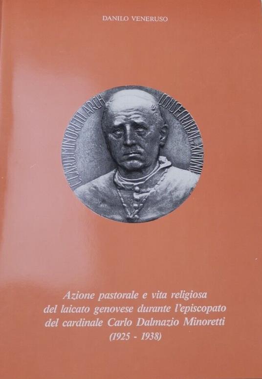 Azione pastorale e vita religiosa del laicato genovese durante l'episcopato del cardinale Carlo Dalmazio Minoretti (1925-1938) - Danilo Veneruso - copertina