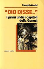 Dio disse... I primi undici capitoli della Genesi. Parola di Dio, miti dell'antico Oriente e tradizioni d'Israele