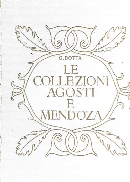 Le collezioni Agosti e Mendoza. Galleria Pesaro - Milano, 1936 - Gustavo Botta - copertina