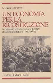 Un'economia per la ricostruzione. Riflessione teorica e azione politica dei cattolici italiani (1943-1956) - Silvana Casmirri - copertina