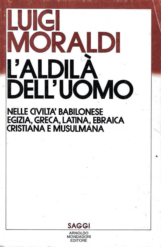 L' aldilà dell'uomo nelle civilta babilonese, egizia, greca, latina, ebraica, cristiana e musulmana - Luigi Moraldi - copertina