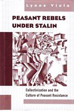 Peasant Rebels Under Stalin: Collectivization and the Culture of Peasant Resistance